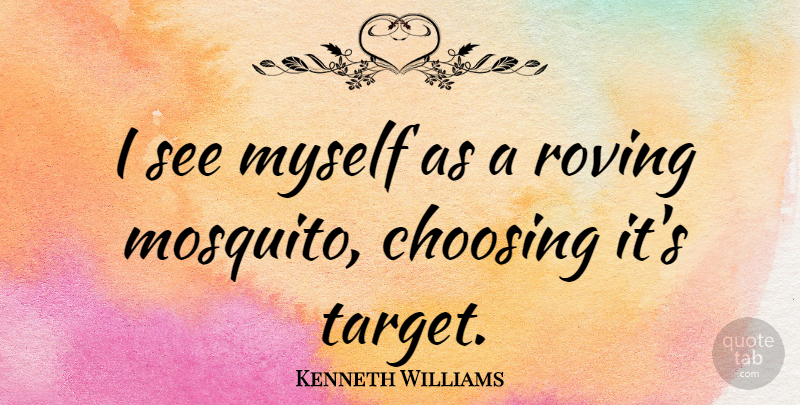 Kenneth Williams Quote About Roving, Mosquitoes, Target: I See Myself As A...