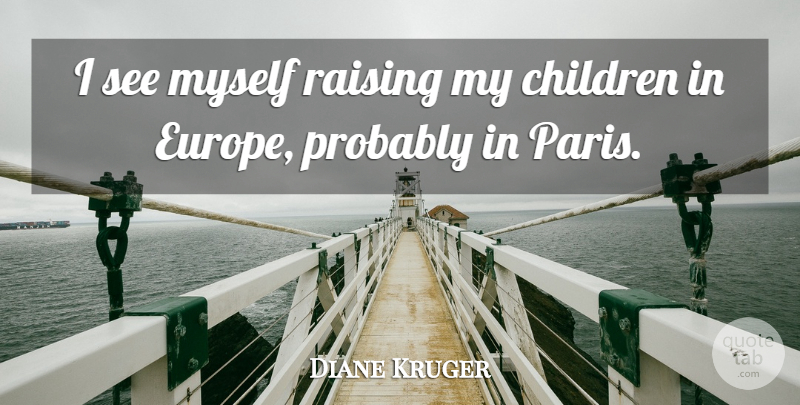 Diane Kruger Quote About Children: I See Myself Raising My...
