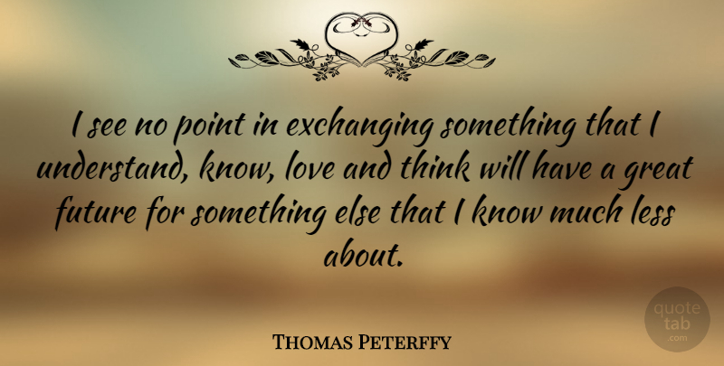 Thomas Peterffy Quote About Thinking, Great Future, No Point: I See No Point In...
