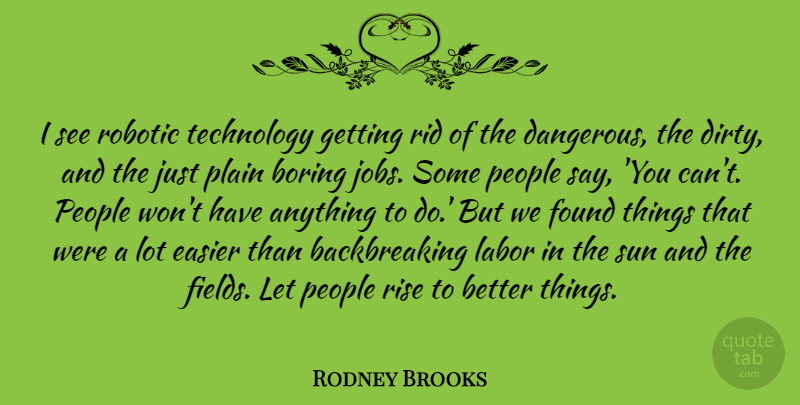 Rodney Brooks Quote About Boring, Easier, Found, Labor, People: I See Robotic Technology Getting...