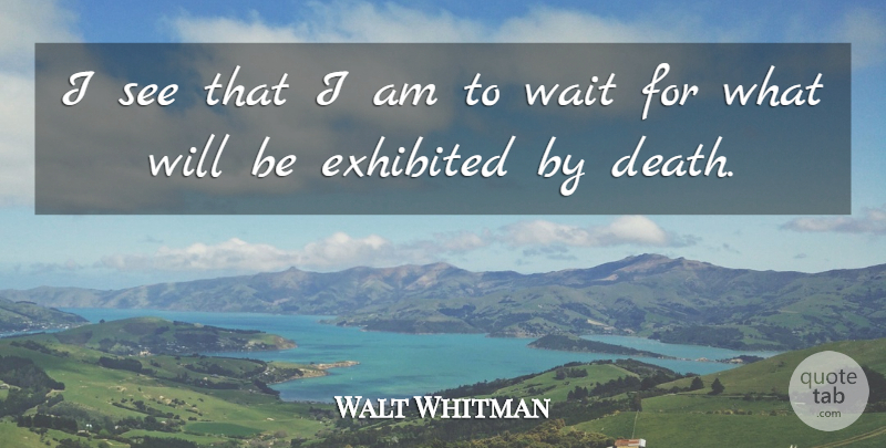 Walt Whitman Quote About Death, Waiting, Short Death: I See That I Am...