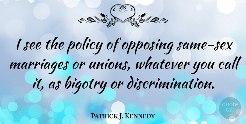 Patrick J. Kennedy Quote About Sex, Unions, Discrimination: I See The Policy Of...