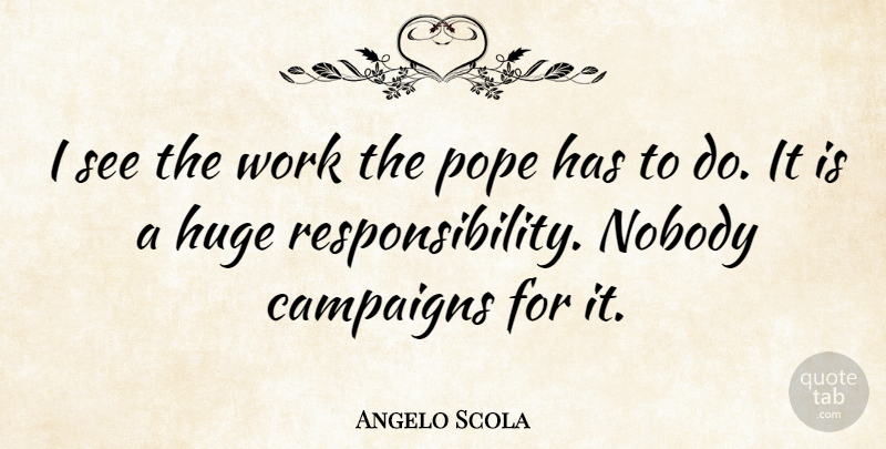 Angelo Scola Quote About Responsibility, Campaigns, Pope: I See The Work The...