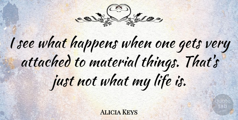 Alicia Keys Quote About Life Is, Materials, Happens: I See What Happens When...