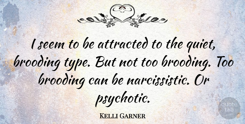 Kelli Garner Quote About Narcissistic, Quiet, Psychotic: I Seem To Be Attracted...