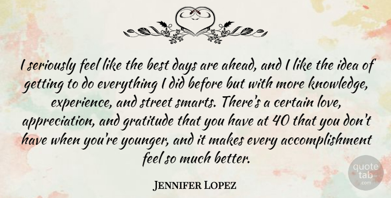Jennifer Lopez Quote About Best, Certain, Days, Gratitude, Knowledge: I Seriously Feel Like The...