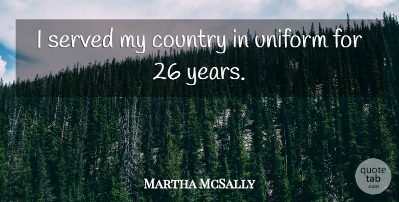 Martha McSally Quote About Country, Years, Uniforms: I Served My Country In...