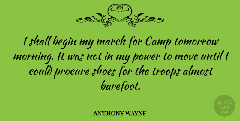 Anthony Wayne Quote About Morning, Moving, Shoes: I Shall Begin My March...