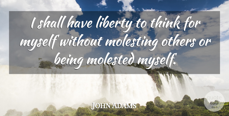 John Adams Quote About Thinking, Liberty: I Shall Have Liberty To...