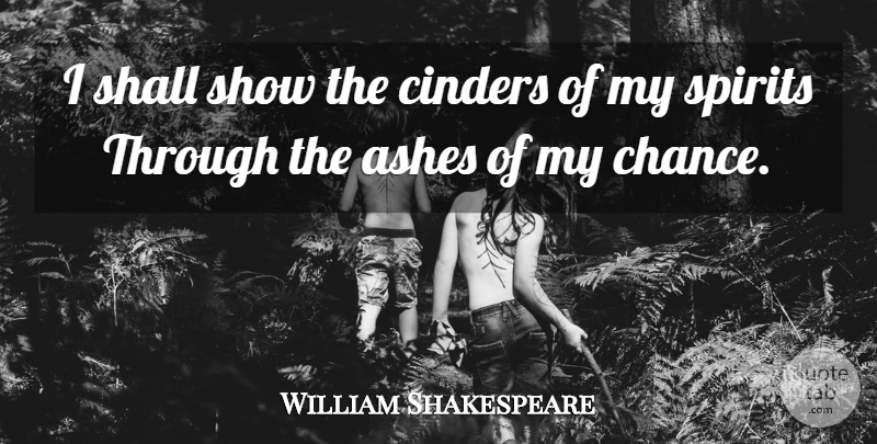 William Shakespeare Quote About Art, Philosophy, History: I Shall Show The Cinders...