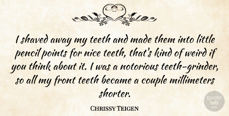 Chrissy Teigen Quote About Couple, Nice, Thinking: I Shaved Away My Teeth...