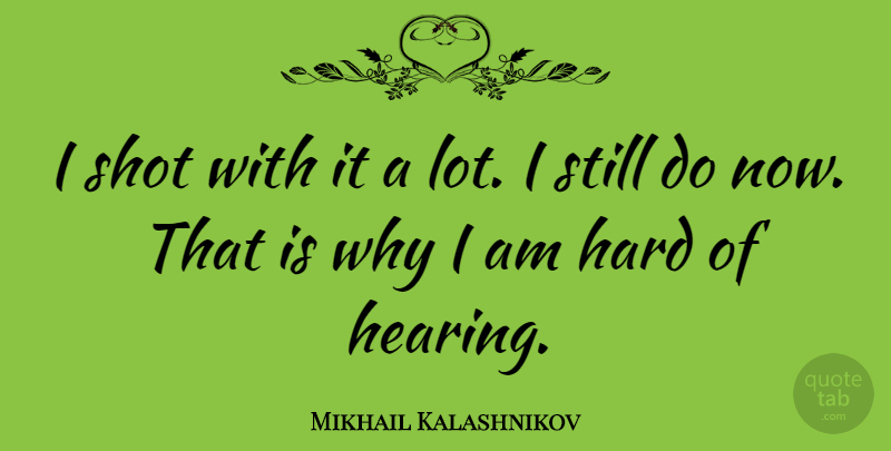 Mikhail Kalashnikov Quote About Hard: I Shot With It A...