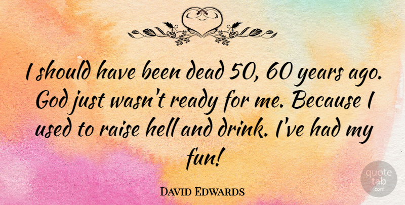 David Edwards Quote About Dead, God, Raise, Ready: I Should Have Been Dead...