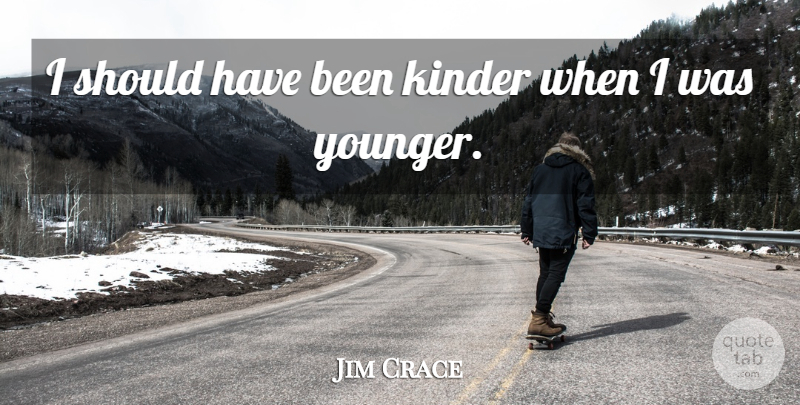 Jim Crace Quote About undefined: I Should Have Been Kinder...