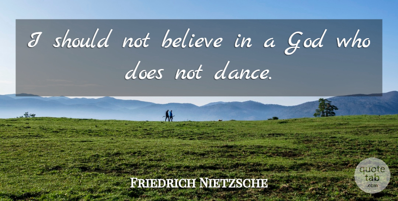 Friedrich Nietzsche Quote About Dance, Believe, Doe: I Should Not Believe In...