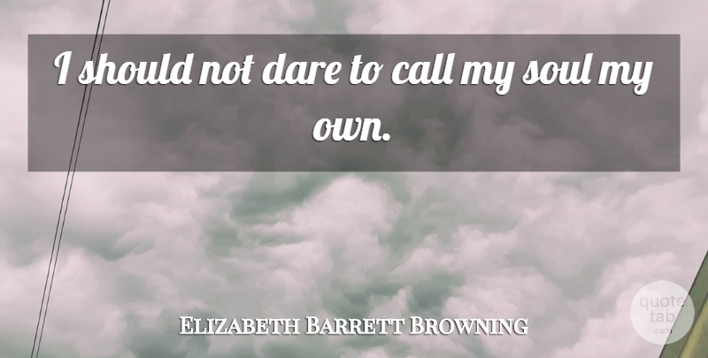 Elizabeth Barrett Browning Quote About Freedom, Soul, Should: I Should Not Dare To...