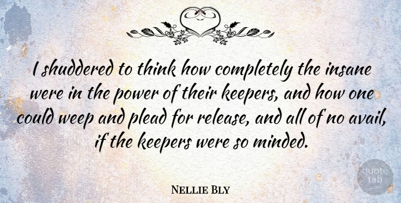 Nellie Bly Quote About Thinking, Insane, Release: I Shuddered To Think How...