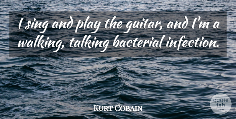 Kurt Cobain Quote About Talking, Play, Guitar: I Sing And Play The...