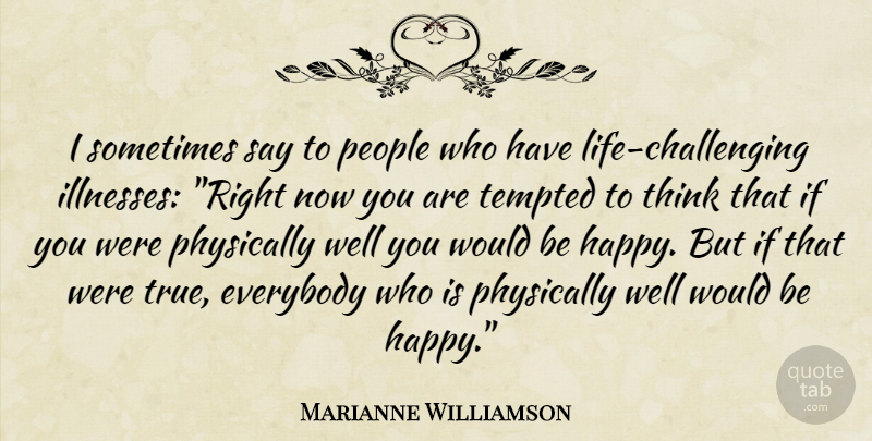 Marianne Williamson Quote About Thinking, People, Challenges: I Sometimes Say To People...