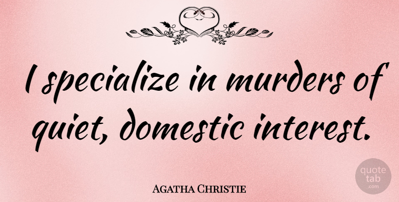 Agatha Christie Quote About Murder Mysteries, Literature, Quiet: I Specialize In Murders Of...