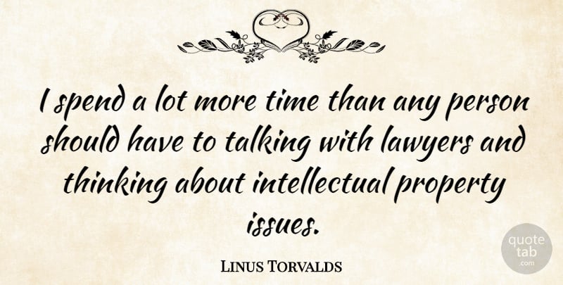 Linus Torvalds Quote About Thinking, Talking, Should Have: I Spend A Lot More...