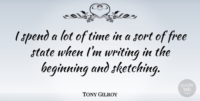 Tony Gilroy Quote About Writing, Sketching, States: I Spend A Lot Of...