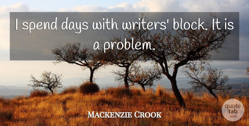 Mackenzie Crook Quote About Block, Problem, Writers Block: I Spend Days With Writers...