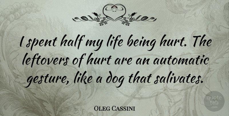 Oleg Cassini Quote About Dog, Hurt, Half: I Spent Half My Life...