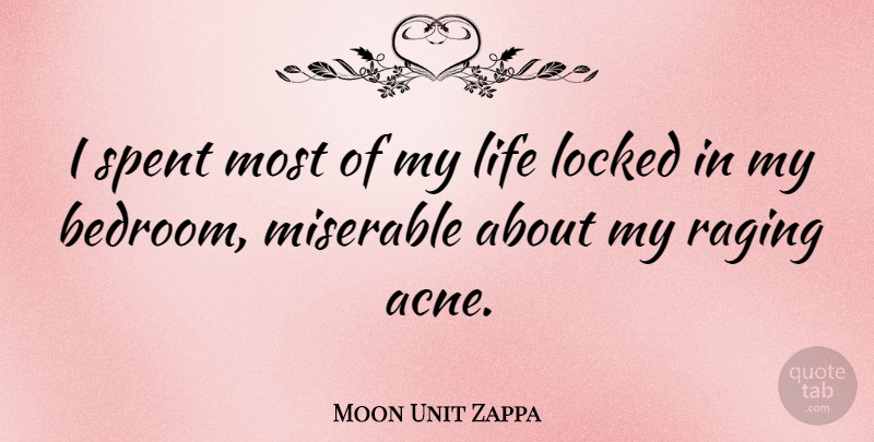 Moon Unit Zappa Quote About Acne, Miserable, Bedroom: I Spent Most Of My...