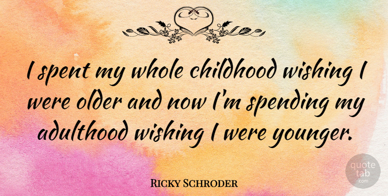Ricky Schroder Quote About Childhood, Wish, Spending: I Spent My Whole Childhood...