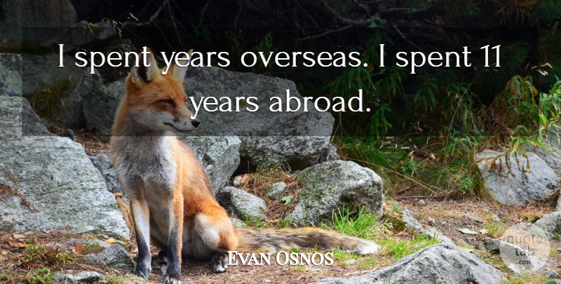Evan Osnos Quote About Spent: I Spent Years Overseas I...
