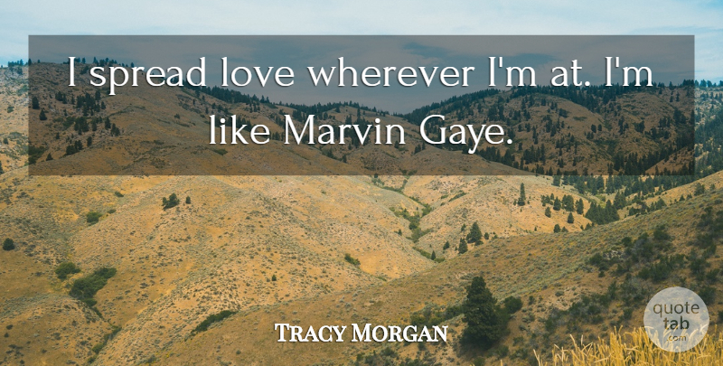 Tracy Morgan Quote About Spread, Marvin: I Spread Love Wherever Im...