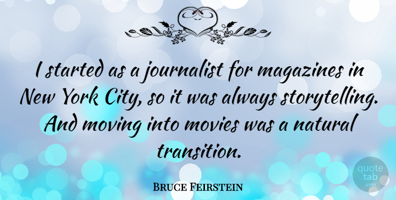 Bruce Feirstein Quote About Journalist, Magazines, Movies, Moving, Natural: I Started As A Journalist...