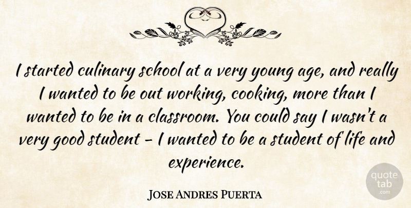 Jose Andres Puerta Quote About Age, Culinary, Experience, Good, Life: I Started Culinary School At...
