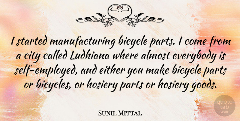 Sunil Mittal Quote About Either, Everybody, Parts: I Started Manufacturing Bicycle Parts...