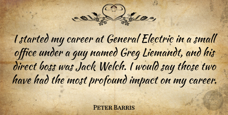Peter Barris Quote About Direct, Electric, General, Guy, Jack: I Started My Career At...
