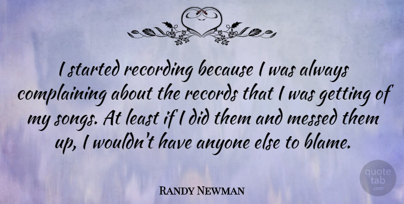 Randy Newman Quote About Song, Records, Always Complaining: I Started Recording Because I...