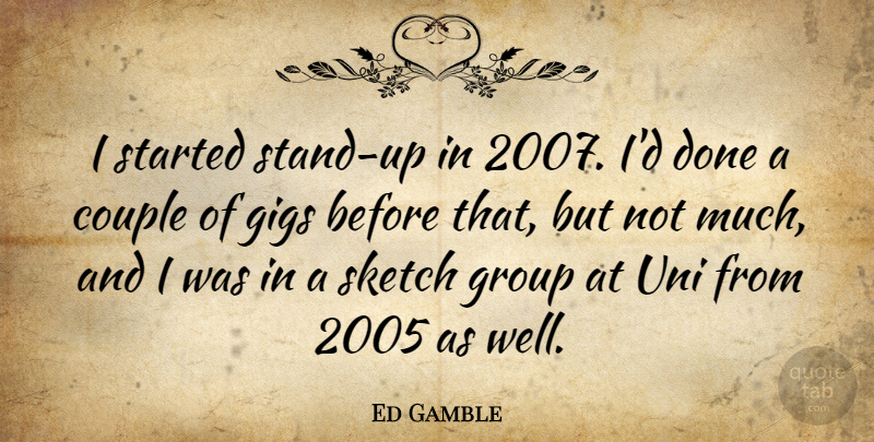 Ed Gamble Quote About Gigs: I Started Stand Up In...