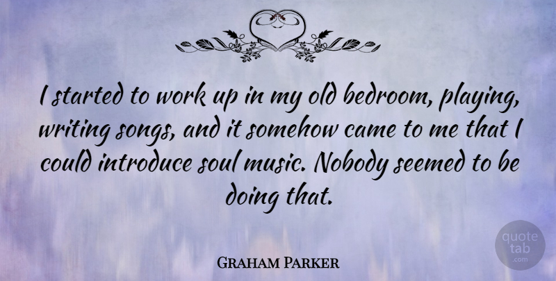 Graham Parker Quote About Song, Writing, Soul: I Started To Work Up...