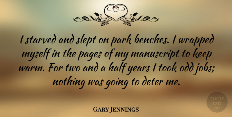 Gary Jennings Quote About Deter, Manuscript, Odd, Pages, Park: I Starved And Slept On...