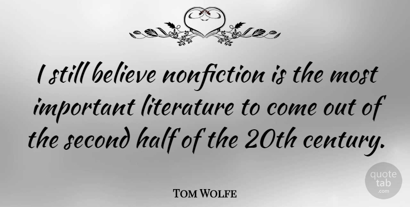 Tom Wolfe Quote About Believe, Important, Half: I Still Believe Nonfiction Is...