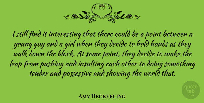 Amy Heckerling Quote About Decide, Guy, Hold, Insulting, Point: I Still Find It Interesting...