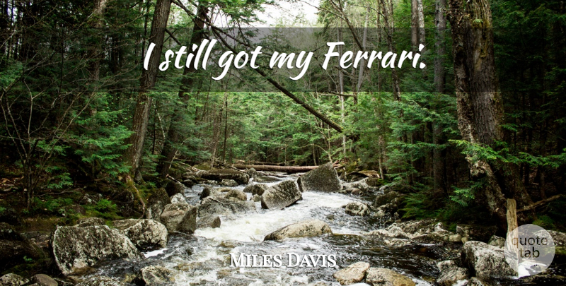 Miles Davis Quote About Ferrari, Jazz, Stills: I Still Got My Ferrari...