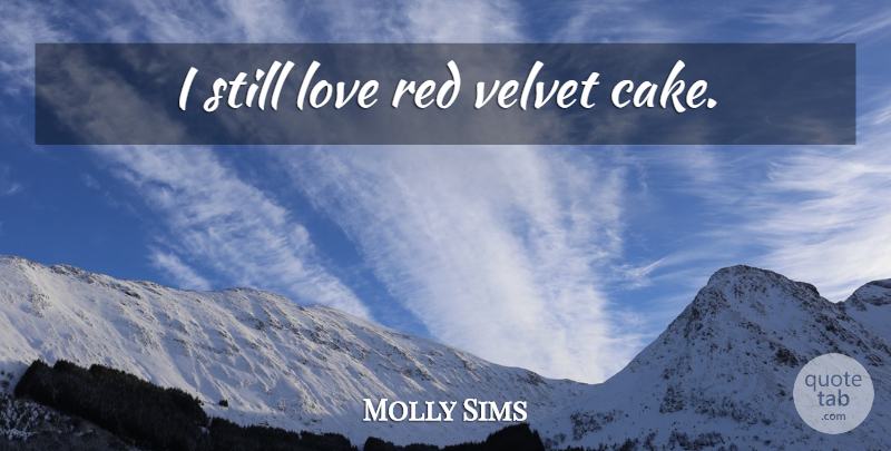 Molly Sims Quote About Cake, Red, Velvet: I Still Love Red Velvet...