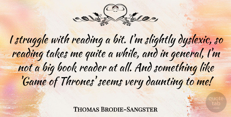 Thomas Brodie-Sangster Quote About Daunting, Quite, Reader, Seems, Slightly: I Struggle With Reading A...
