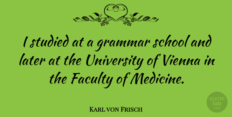 Karl von Frisch Quote About School, Medicine, Vienna: I Studied At A Grammar...