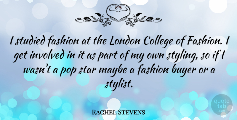 Rachel Stevens Quote About Fashion, Stars, College: I Studied Fashion At The...