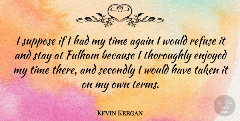 Kevin Keegan Quote About Taken, Fulham, Term: I Suppose If I Had...