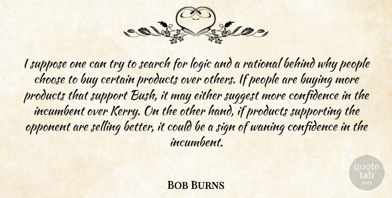 Bob Burns Quote About Behind, Buy, Buying, Certain, Choose: I Suppose One Can Try...