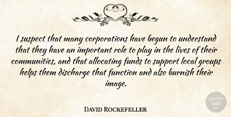 David Rockefeller Quote About Play, Support, Community: I Suspect That Many Corporations...